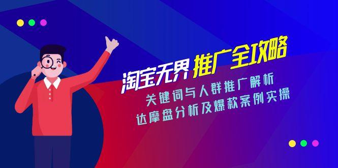 [国内电商]（15127期）淘宝无界推广全攻略，关键词与人群推广解析，达摩盘分析及爆款案例实操