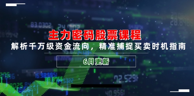 [投资理财]（14976期）主力密码股票课程，解析千万级资金流向，精准捕捉买卖时机指南（6月更新）