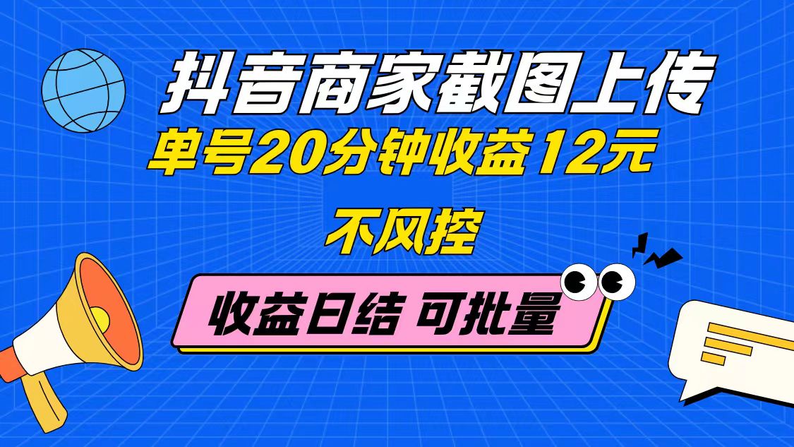 [虚拟项目]（14682期）抖音商家截图上传 单号20分钟收益12元 不风控 批量无限做 收益日结