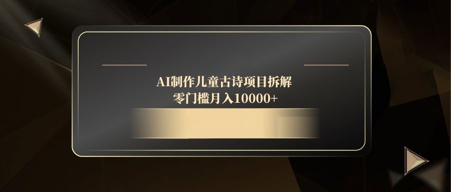 [虚拟项目]（14677期）AI制作儿童古诗项目拆解，零门槛月入10000+