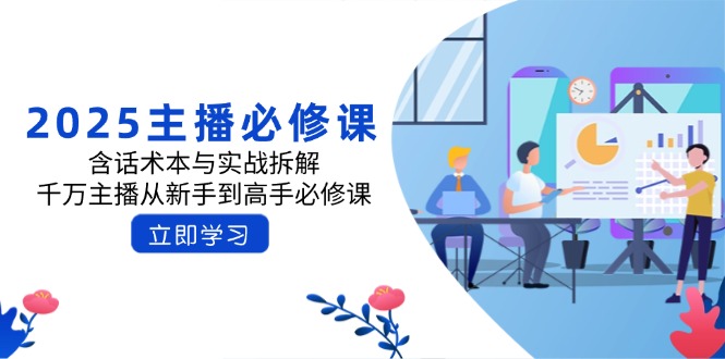 [直播玩法]（14498期）2025主播必修课：含话术本与实战拆解，千万主播从新手到高手必修课