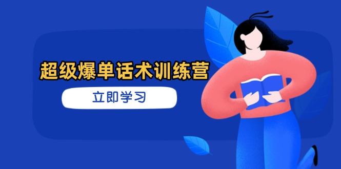 [营销-成交]（14348期）超级爆单话术训练营，掌握高效销售技巧，轻松实现订单爆发