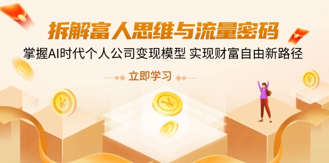 [创业项目]（14110期）拆解富人思维与流量密码，掌握AI时代个人公司变现模型 实现财富自由新路径