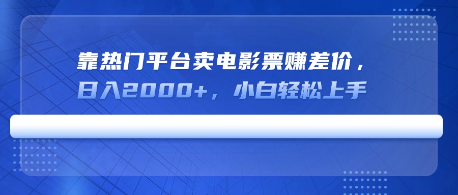[虚拟项目]（14564期）靠热门平台卖电影票赚差价，日入2000+，小白轻松上手