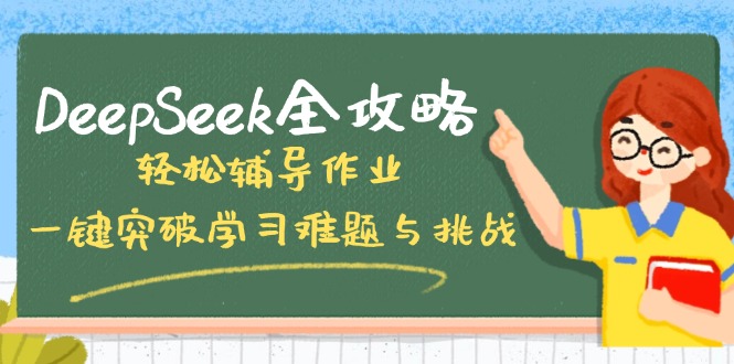 [人工智能]（14459期）DeepSeek全攻略，轻松辅导作业，一键突破学习难题与挑战！