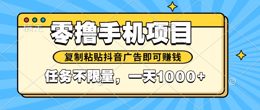 [虚拟项目]（14752期）2025年最新手机零撸小项目，复制粘贴抖音广告即可赚钱，平台大水，任务...