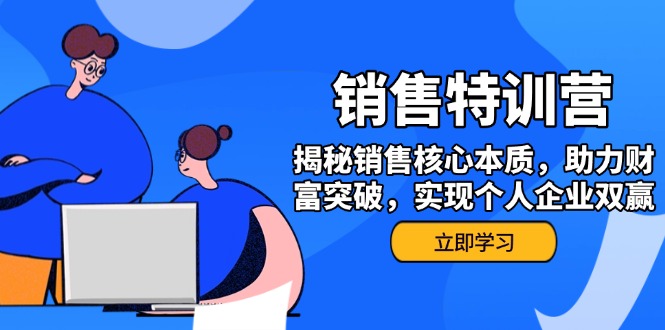 [营销-成交]（14330期）销售训练营，揭秘销售核心本质，助力财富突破，实现个人企业双赢