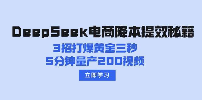 [虚拟项目]（14380期）DeepSeek电商降本提效秘籍：3招打爆黄金三秒，5分钟量产200视频