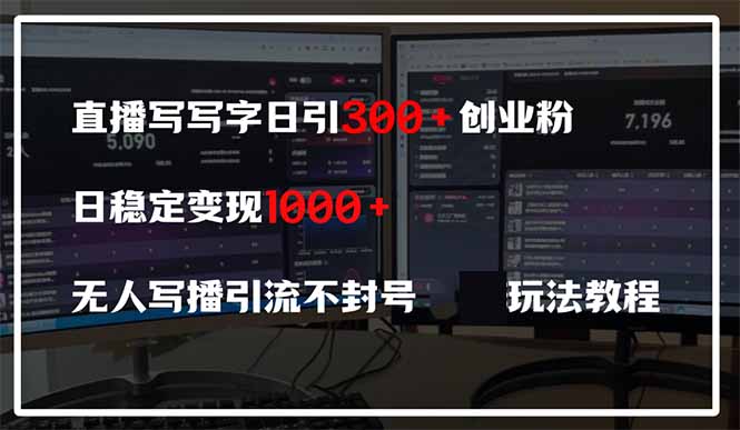 [虚拟项目]（14412期）直播写写字日引300+创业粉，日稳定变现600+无人写播引流不封号，玩法教程