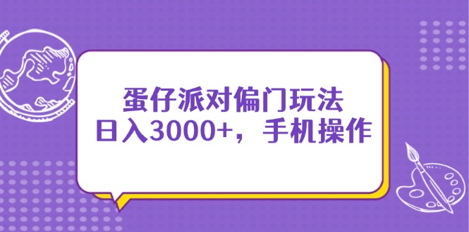 [虚拟项目]（14423期）蛋仔派对偏门玩法，日入3000+，手机操作
