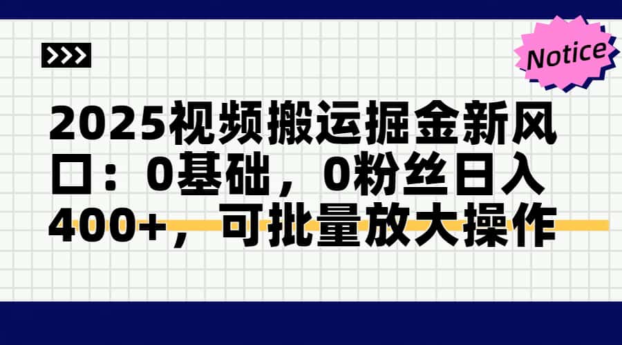 [虚拟项目]（14754期）2025视频搬运掘金新风口:0基础，0粉丝日入400+，可批量放大操作