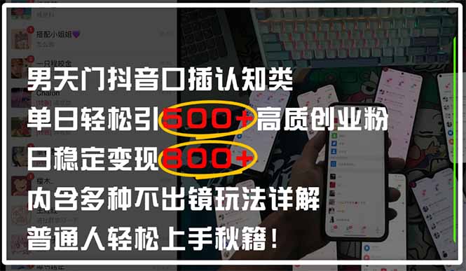 [短视频运营]（14506期）男天门抖音口播日引500+创业粉全拆解！日稳定变现500+，多种不出镜玩法...