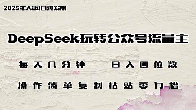 [公众号]（14508期）DeepSeek玩转公众号流量主，日入四位数，每天几分钟，操作简单零门槛