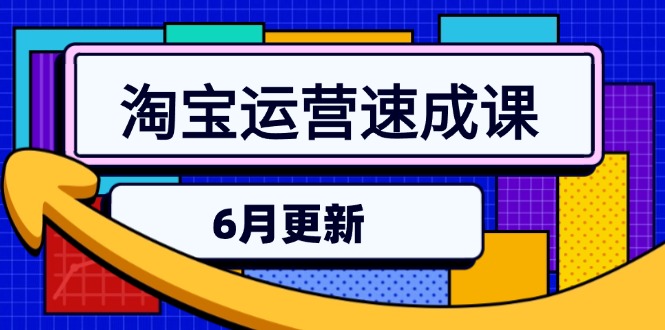 [国内电商]（15087期）淘宝运营速成课-6月，直通车六维玩法，引力魔方实操，三阶搜索爆破技术
