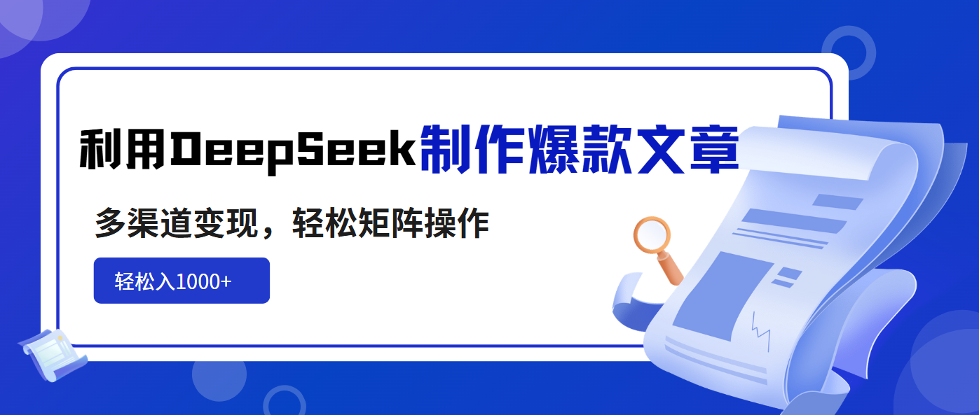 [虚拟项目]（14595期）利用DeepSeek制作爆款文章，多渠道变现，轻松矩阵操作，轻松日入1000+-第1张图片-智慧创业网