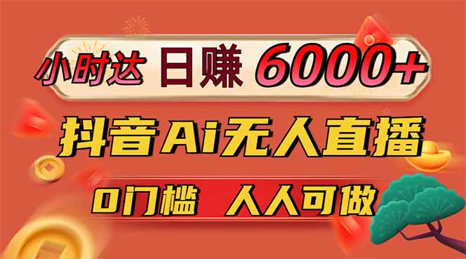 [直播玩法]（14615期）日赚6000+！抖音Ai无人直播躺赚新风口，0门槛吃官方亿级流量！