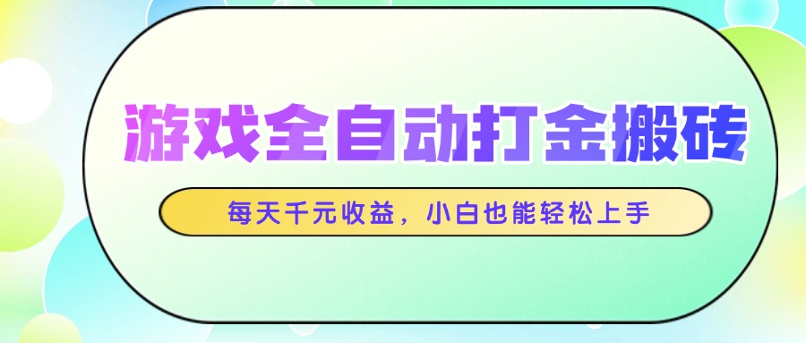 [虚拟项目]（14853期）游戏全自动打金搬砖，每天千元收益，小白也能轻松上手