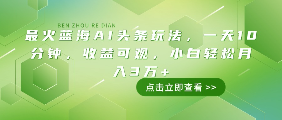[虚拟项目]（14272期）最火蓝海AI头条玩法，一天10分钟，收益可观，小白轻松月入3万+