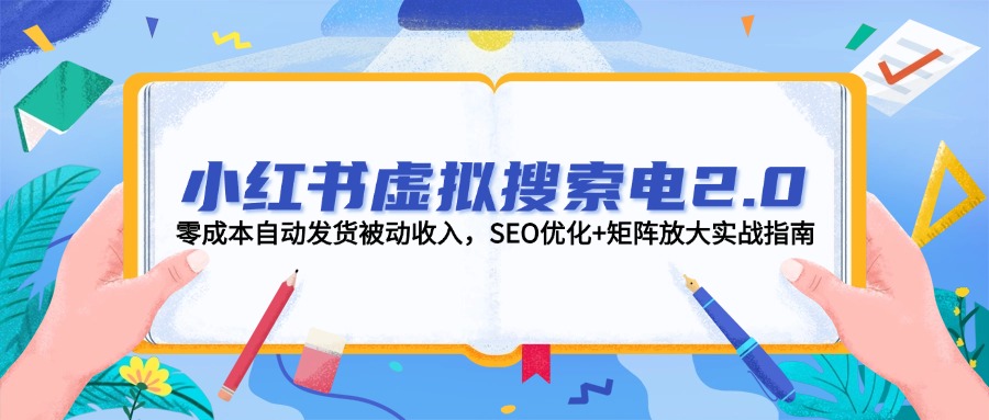 [虚拟项目]（14946期）小红书虚拟搜索电2.0，零成本自动发货被动收入，SEO优化+矩阵放大实战指南
