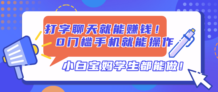 [虚拟项目]（14370期）打字聊天就能赚钱！0门槛手机就能操作，小白宝妈学生都能做!