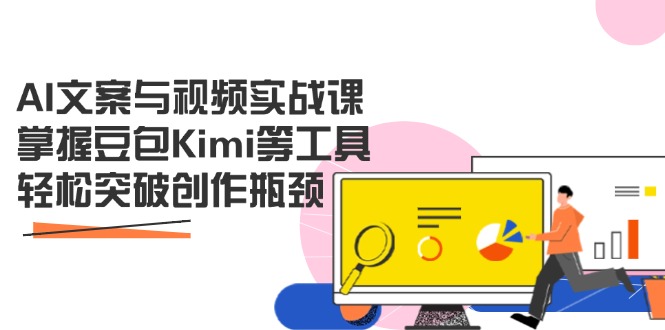 [人工智能]（14275期）AI文案与视频实战课，掌握豆包Kimi等工具，轻松突破创作瓶颈