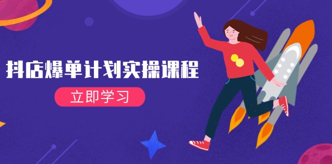 [抖音小店]（14233期）抖店爆单计划实操课程，21天打爆小店，从基础到进阶，快速起店提升销量-第1张图片-智慧创业网