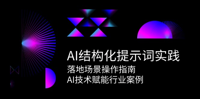 [人工智能]（15076期）AI结构化提示词实践，落地场景操作指南，AI技术赋能行业案例