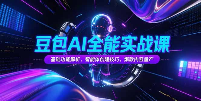 [人工智能]（15366期）豆包AI全能实战课，基础功能解析，智能体创建技巧，爆款内容量产