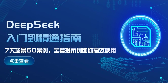 [人工智能]（14394期）DeepSeek入门到精通指南，7大场景50案例，全套提示词助你高效使用