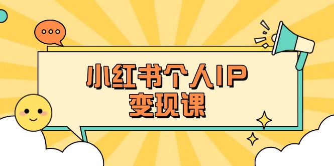 [小红书]（14172期）小红书个人变现课：精准人设定位+爆款选题拆解，教你打造百万流量账号秘籍-第1张图片-智慧创业网