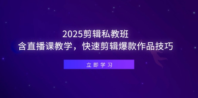 [短视频运营]（14649期）2025剪辑私教班，含直播课教学，快速剪辑爆款作品技巧