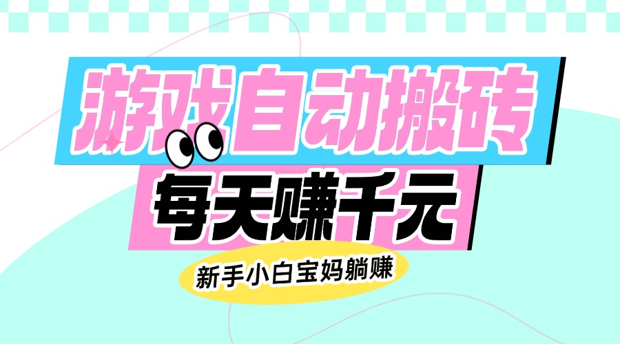 [虚拟项目]（14402期）老款游戏自动搬砖，每天赚千元，新手小白宝妈躺赚
