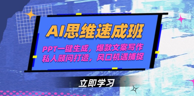 [人工智能]（15088期）AI思维速成班，PPT一键生成，爆款文案写作，私人顾问打造，风口机遇捕捉