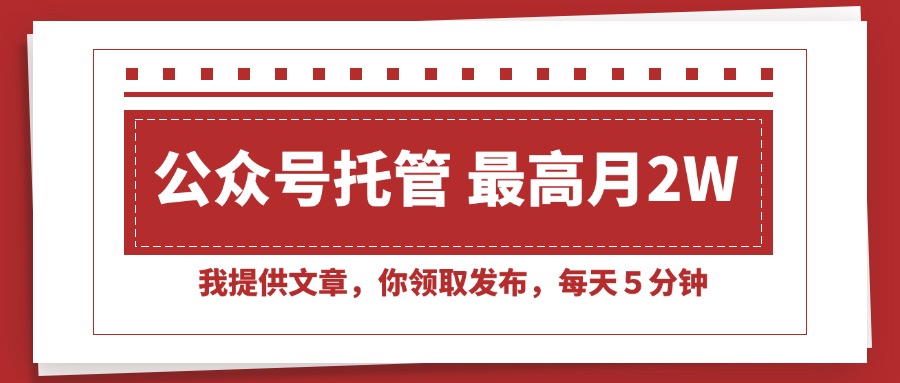 [虚拟项目]（15391期）【公众号托管 】我提供文章，你领取发布，每天５分钟，最高月入2W+