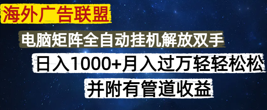 [虚拟项目]（14540期）海外广告联盟每天几分钟日入1000+无脑操作，可矩阵并附有管道收益