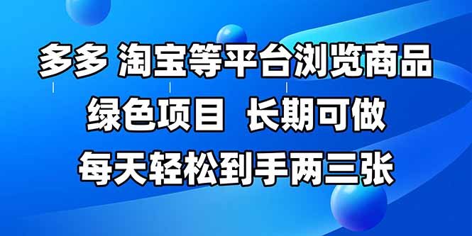 [虚拟项目]（14852期）拼多多、淘宝等多平台浏览商品，长期可做，每天轻松到手两三张，有手...