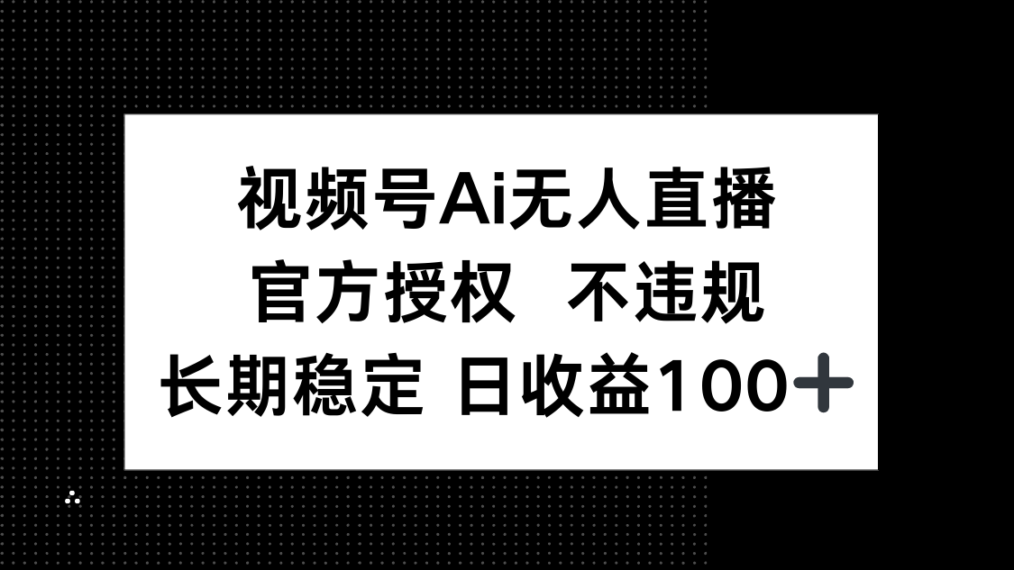 [直播玩法]（14349期）视频号AI无人直播，官方授权 不违规，单日平均收益100+