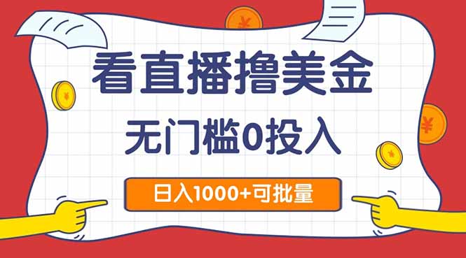 [虚拟项目]（14865期）看直播撸美金2.0，无门槛0投入，单日可达1000+，可批量复制