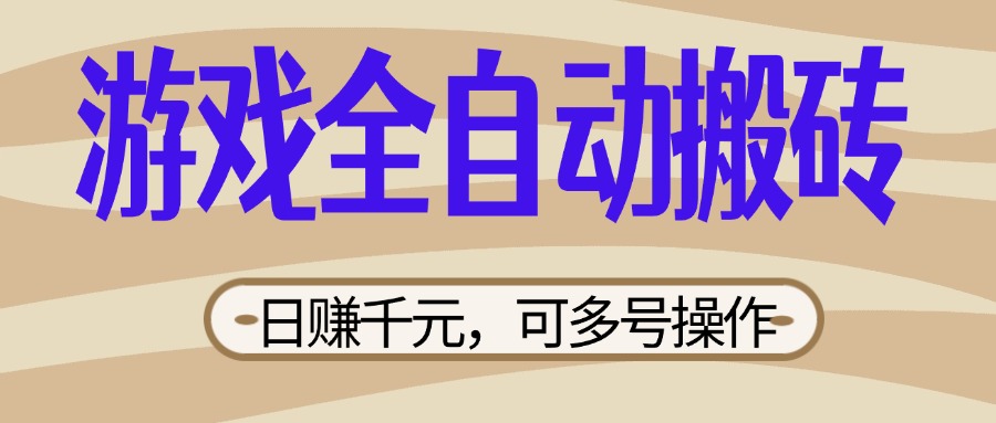 [虚拟项目]（14150期）游戏全自动搬砖，日赚千元，可多号操作，新手小白宝妈躺赚