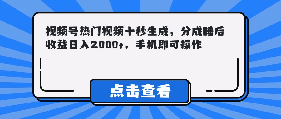 [短视频运营]（14851期）视频号热门视频十秒生成，分成睡后收益日入2000+，手机即可操作