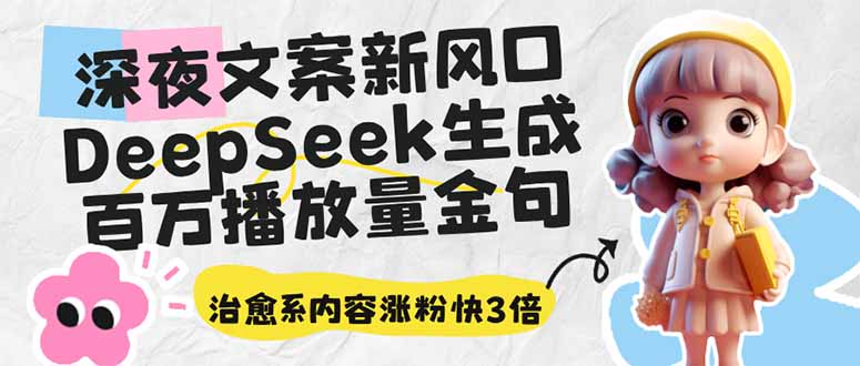 [虚拟项目]（14587期）深夜文案新风口：DeepSeek生成百万播放量金句，治愈系内容涨粉快3倍