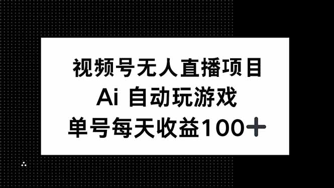 [直播玩法]（14227期）视频号无人直播项目，AI自动玩游戏，每天收益150+