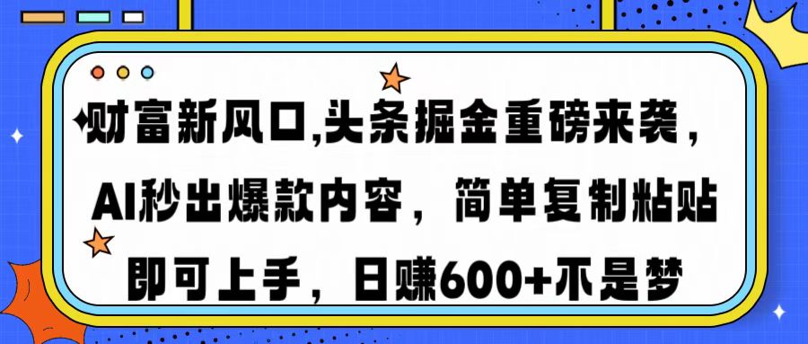 [虚拟项目]（14434期）财富新风口,头条掘金重磅来袭AI秒出爆款内容简单复制粘贴即可上手，日...