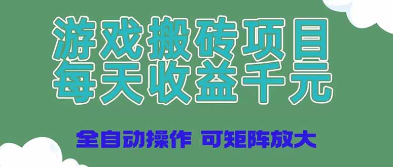 [虚拟项目]（14513期）游戏搬砖项目，每天收益千元，全自动操作可矩阵放大