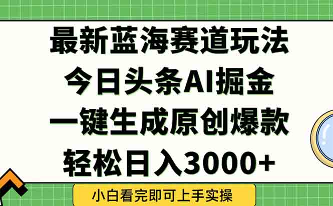 [虚拟项目]（15072期）今日头条2025年最新蓝海玩法，一键生成爆款，轻松实现矩阵日入3000+
