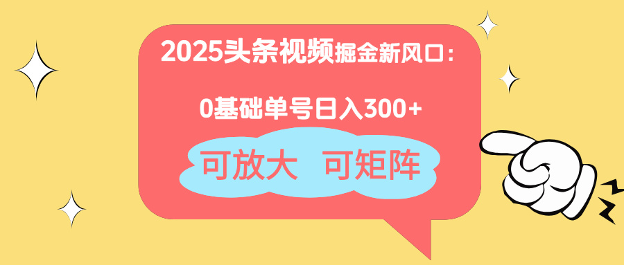 [虚拟项目]（14460期）2025头条视频掘金新风口：0基础日入300+，可放大，可矩阵