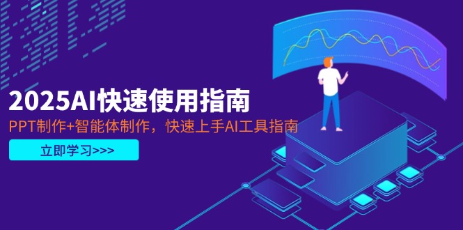 [人工智能]（14380期）2025AI快速使用指南，PPT制作+智能体制作，快速上手AI工具指南