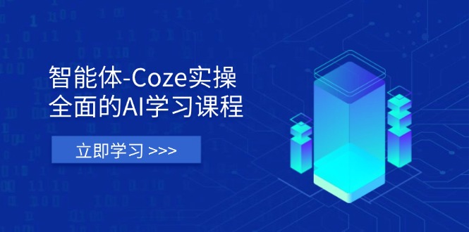 [人工智能]（14327期）智能体-Coze实操：全面的AI学习课程，涵盖从理论基础到实战应用的全过程