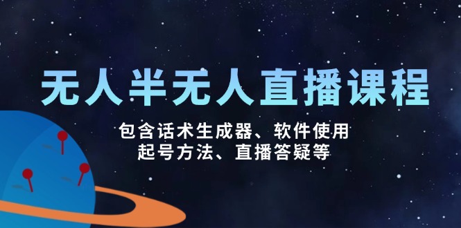 [直播玩法]（14381期）无人&amp;半无人直播课，包含话术生成器、软件使用、起号方法、直播答疑等