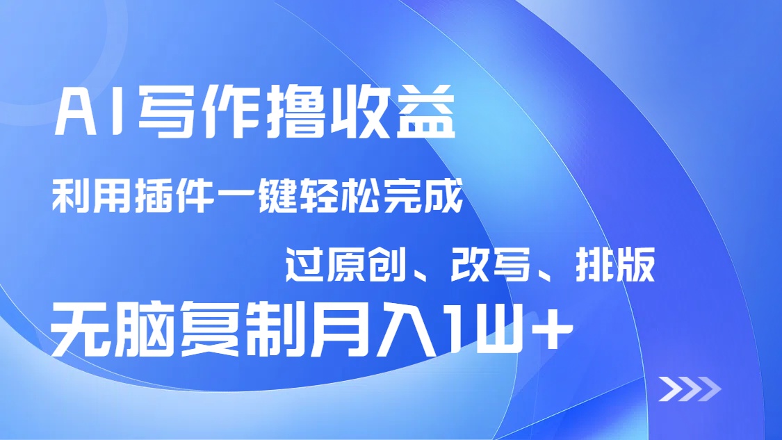 [虚拟项目]（14563期）AI写作撸收益，利用插件改写排版100%过原创，小白无脑复制粘贴月入10000+